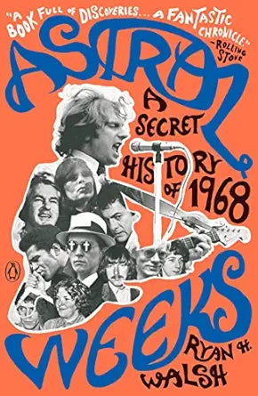 Ryan H. Walsh - Astral Weeks: A Secret History of 1968