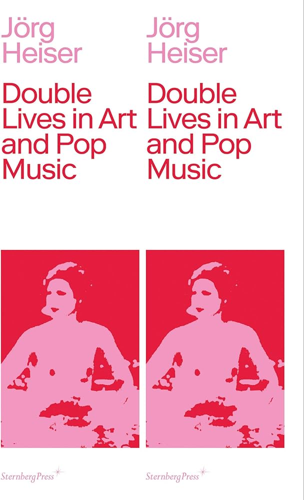 Jorg Heiser - Double Lives In Art and Pop Music