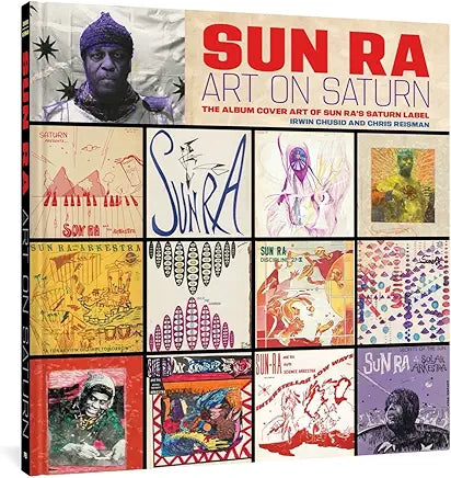 Irwin Chusid and Chris Reisman - Sun Ra Art On Saturn: The Album Cover Art Of Sun Ra's Saturn Label