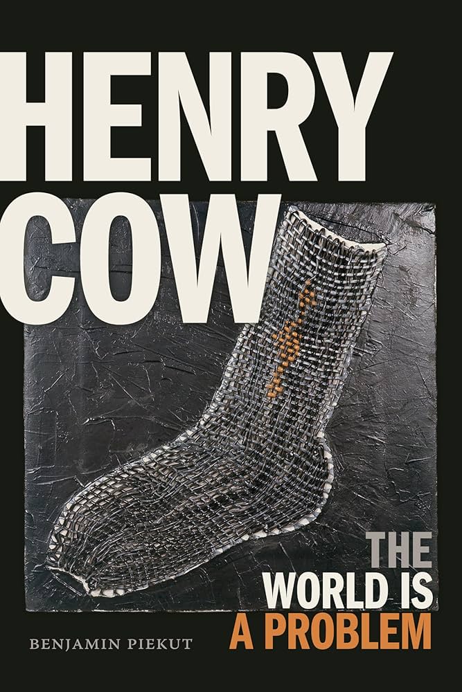 Benjamin Piekut - Henry Cow: The World Is A Problem