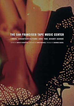 David W. Bernstein, ed. The San Francisco Tape Music Center: 1960s Counterculture And The Avant-Garde