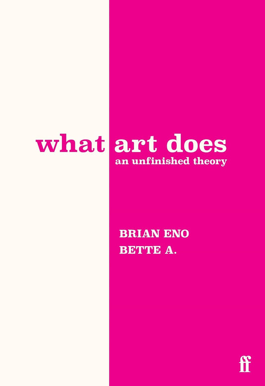 Brian Eno & Bette A. - What Art Does: An Unfinished History