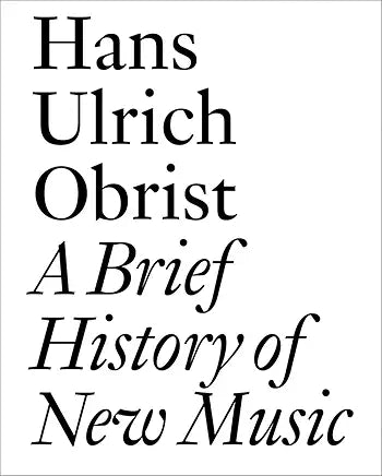 Hans Ulrich Obrist - A Brief History Of New Music