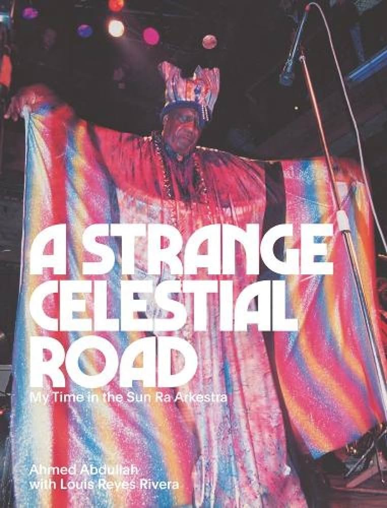 Ahmed Abdullah - Strange Celestial Road: My Time in the Sun Ra Arkestra