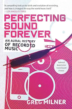 Greg Milner - Perfecting Sound Forever: An Aural History Of Recorded Music