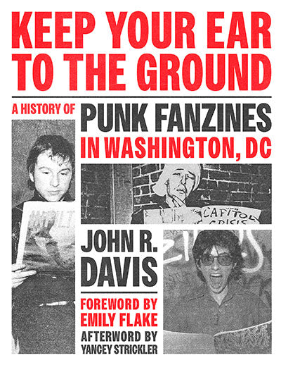 John R. Davis - Keep Your Ear To The Ground: A History Of Punk Fanzines In Washington, DC