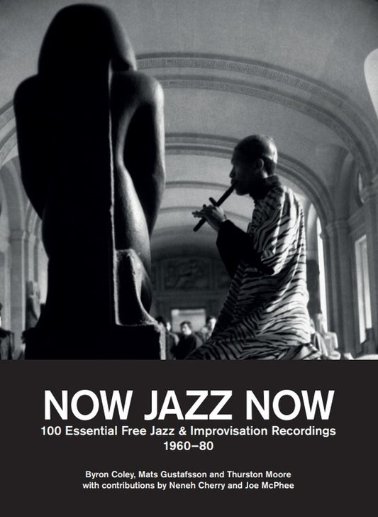 Byron Coley, Mats Gustafsson, and Thurston Moore - Now Jazz Now: 100 Essential Free Jazz & Improvisation Recordings, 1960-1980